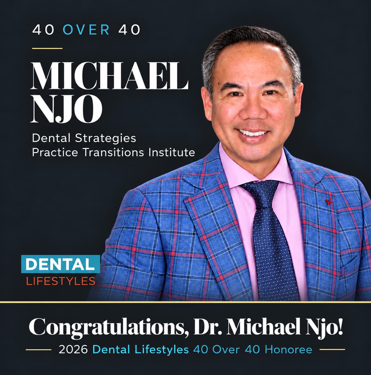 Congratulations graphic for Dr. Michael Njo, 2026 Dental Lifestyles 40 Over 40 honoree, with his portrait and Dental Strategies and Practice Transitions Institute.